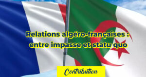 Relations algéro-françaises : entre impasse et statu quo