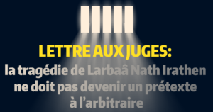 Lettre aux juges: la tragédie de Larbaâ Nath Irathen ne doit pas devenir un prétexte à l’arbitraire